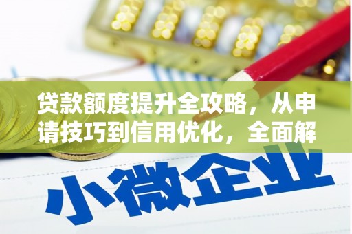 应县贷款额度提升全攻略，从申请技巧到信用优化，全面解析