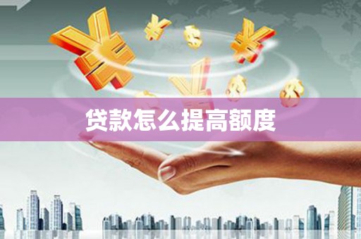 应县贷款怎么提高额度