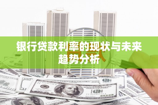 应县银行贷款利率的现状与未来趋势分析