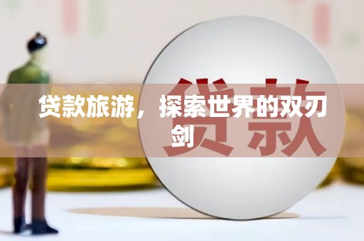 应县贷款旅游，探索世界的双刃剑