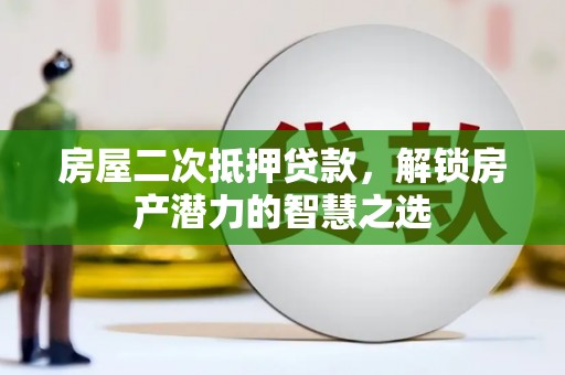 应县房屋二次抵押贷款，解锁房产潜力的智慧之选