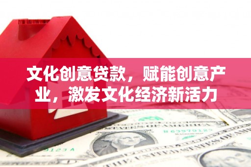 应县文化创意贷款，赋能创意产业，激发文化经济新活力