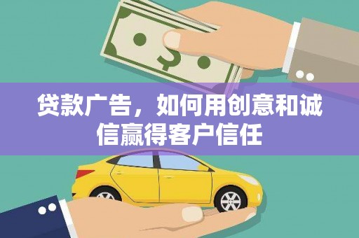 应县贷款广告，如何用创意和诚信赢得客户信任
