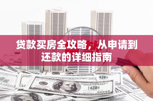 应县贷款买房全攻略，从申请到还款的详细指南
