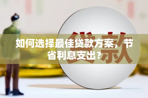 应县如何选择最佳贷款方案，节省利息支出？