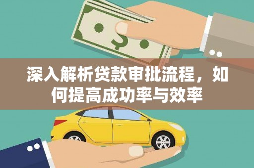应县深入解析贷款审批流程，如何提高成功率与效率