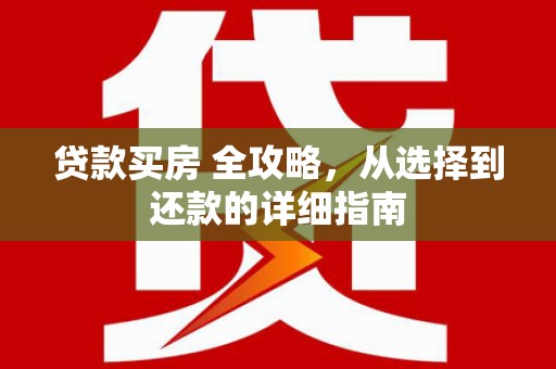 应县贷款买房 全攻略，从选择到还款的详细指南