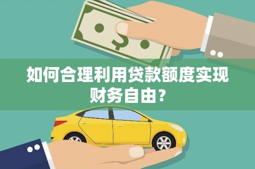 应县如何合理利用贷款额度实现财务自由？