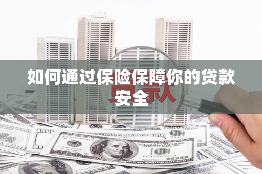 应县如何通过保险保障你的贷款安全