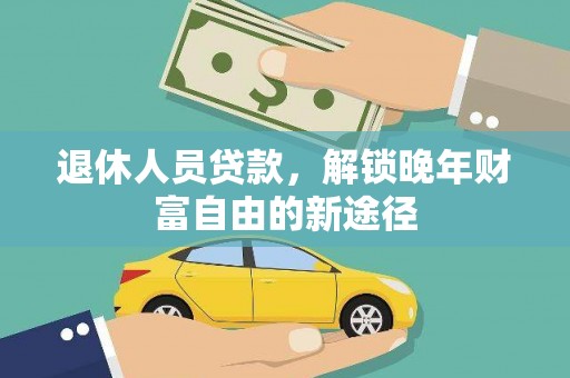 应县退休人员贷款，解锁晚年财富自由的新途径