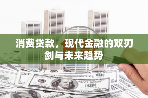 应县消费贷款，现代金融的双刃剑与未来趋势