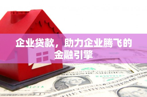 应县企业贷款，助力企业腾飞的金融引擎