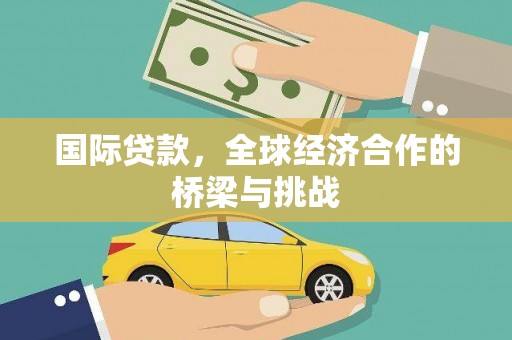 应县国际贷款，全球经济合作的桥梁与挑战