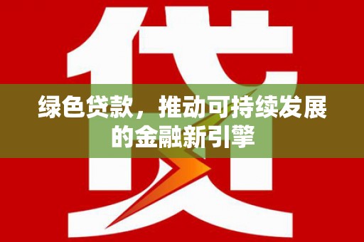 应县绿色贷款，推动可持续发展的金融新引擎