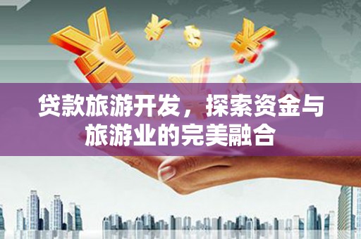 应县贷款旅游开发，探索资金与旅游业的完美融合