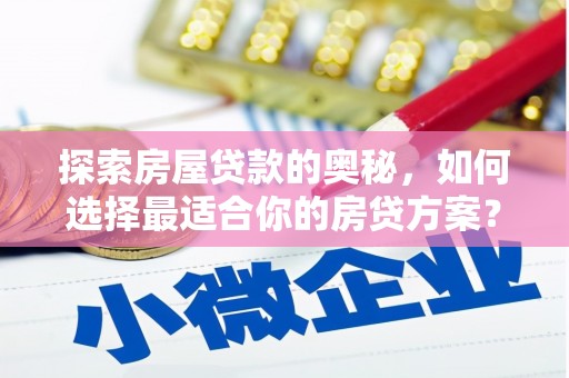 应县探索房屋贷款的奥秘，如何选择最适合你的房贷方案？