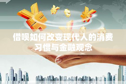 应县借呗如何改变现代人的消费习惯与金融观念