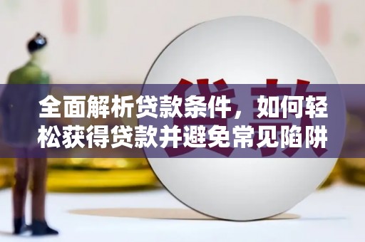 应县全面解析贷款条件，如何轻松获得贷款并避免常见陷阱