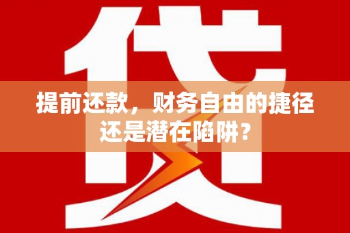 应县提前还款，财务自由的捷径还是潜在陷阱？