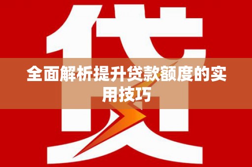 应县全面解析提升贷款额度的实用技巧