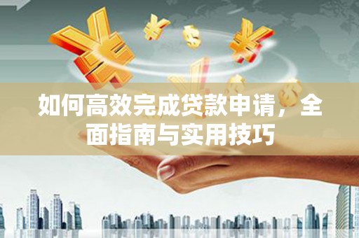 应县如何高效完成贷款申请，全面指南与实用技巧