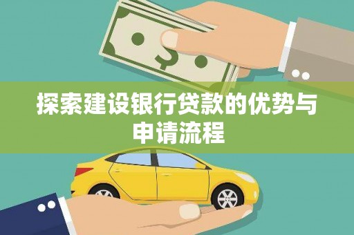 应县探索建设银行贷款的优势与申请流程