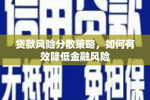 应县贷款风险分散策略，如何有效降低金融风险