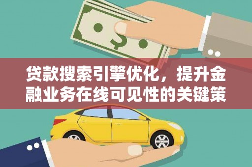 应县贷款搜索引擎优化，提升金融业务在线可见性的关键策略