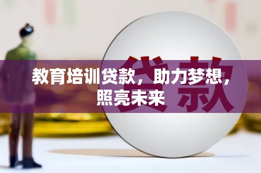 应县教育培训贷款，助力梦想，照亮未来