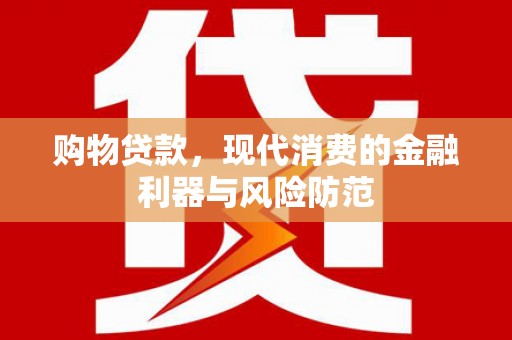 应县购物贷款，现代消费的金融利器与风险防范