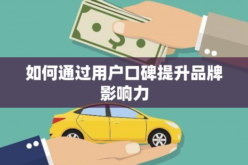 应县如何通过用户口碑提升品牌影响力