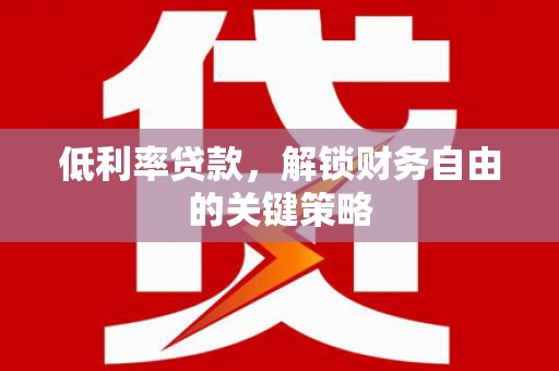 应县低利率贷款，解锁财务自由的关键策略