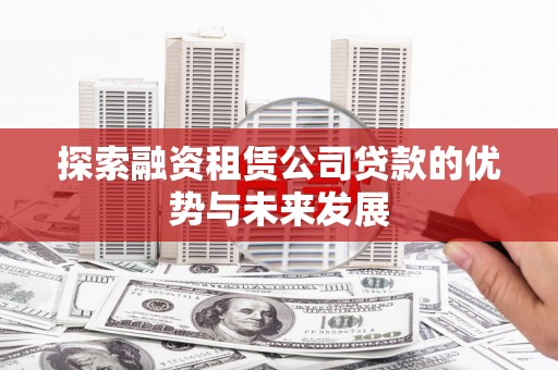 应县探索融资租赁公司贷款的优势与未来发展