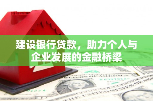 应县建设银行贷款，助力个人与企业发展的金融桥梁