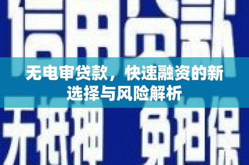 应县无电审贷款，快速融资的新选择与风险解析