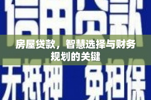 应县房屋贷款，智慧选择与财务规划的关键