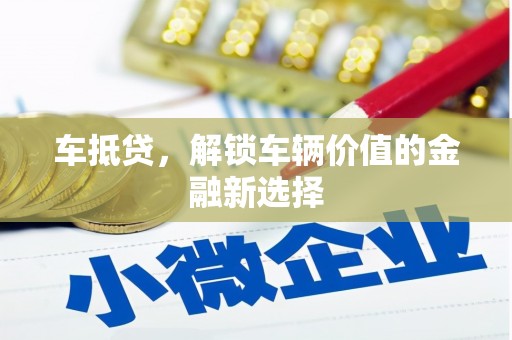 应县车抵贷，解锁车辆价值的金融新选择