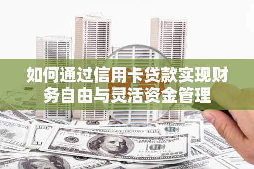 应县如何通过信用卡贷款实现财务自由与灵活资金管理