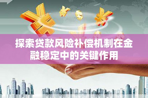 应县探索贷款风险补偿机制在金融稳定中的关键作用