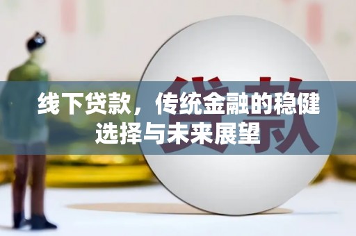 应县线下贷款，传统金融的稳健选择与未来展望