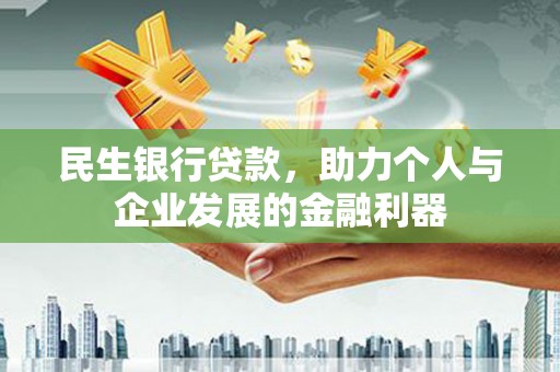 应县民生银行贷款，助力个人与企业发展的金融利器