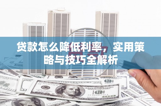 应县贷款怎么降低利率，实用策略与技巧全解析