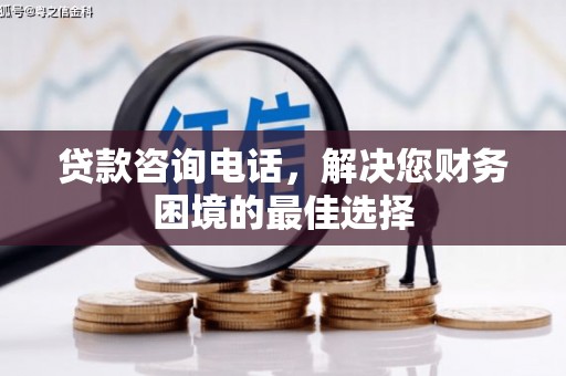 应县贷款咨询电话，解决您财务困境的最佳选择