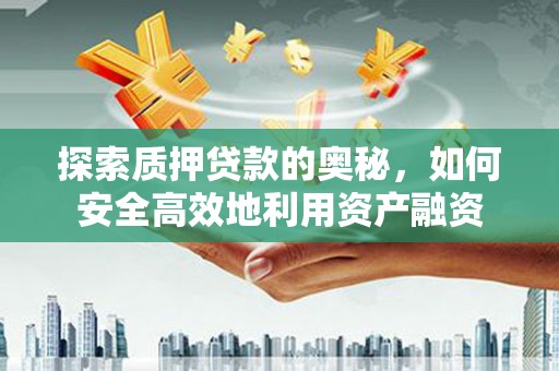 应县探索质押贷款的奥秘，如何安全高效地利用资产融资