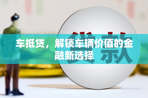 应县车抵贷，解锁车辆价值的金融新选择