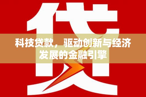 应县科技贷款，驱动创新与经济发展的金融引擎