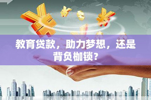 应县教育贷款，助力梦想，还是背负枷锁？