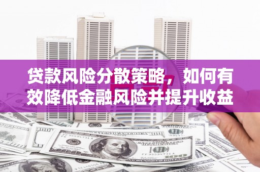 应县贷款风险分散策略，如何有效降低金融风险并提升收益
