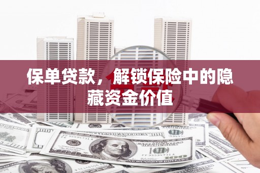 应县保单贷款，解锁保险中的隐藏资金价值