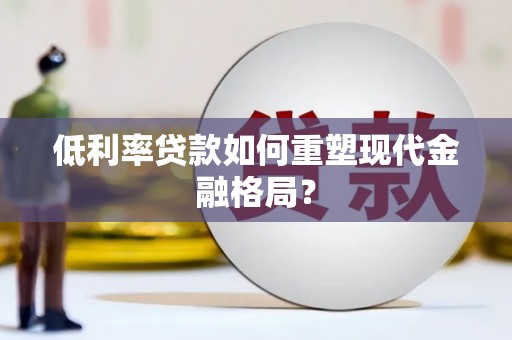应县低利率贷款如何重塑现代金融格局？
